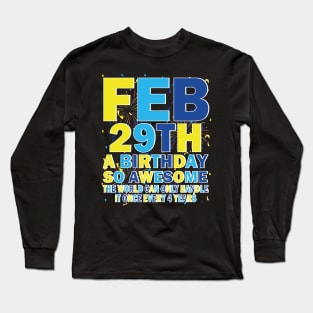 Feb 29th A Birthday So Awesome The World Can Only Handle It Once Every 4 Years Long Sleeve T-Shirt